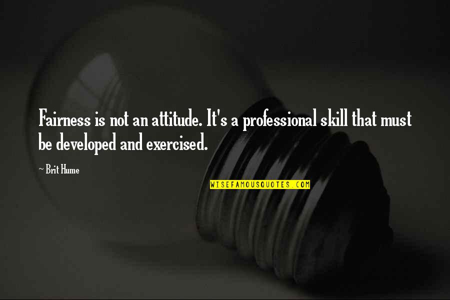 Sunjalice Quotes By Brit Hume: Fairness is not an attitude. It's a professional