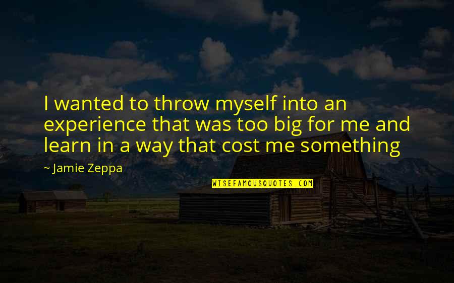 Sunjay Kaushal Quotes By Jamie Zeppa: I wanted to throw myself into an experience Sunjay Kaushal Quotes By Jamie Zeppa: I wanted to throw myself into an experience