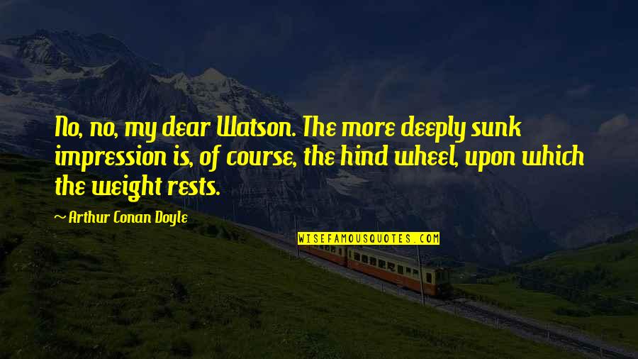 Sunk Quotes By Arthur Conan Doyle: No, no, my dear Watson. The more deeply