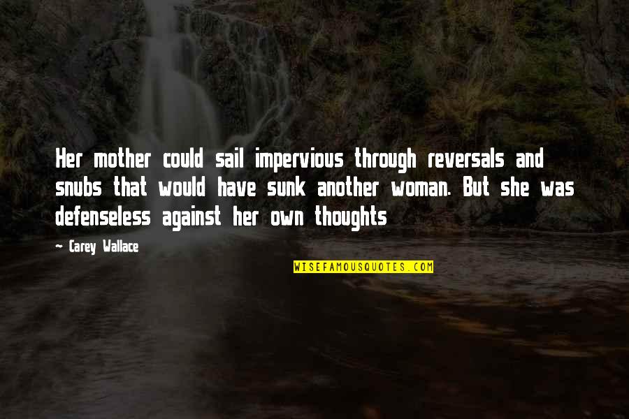 Sunk Quotes By Carey Wallace: Her mother could sail impervious through reversals and