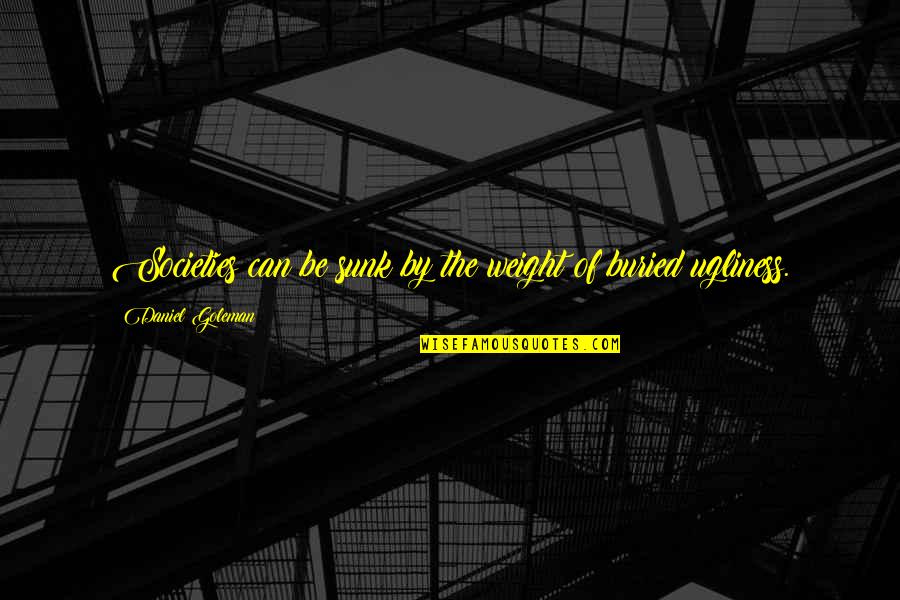 Sunk Quotes By Daniel Goleman: Societies can be sunk by the weight of