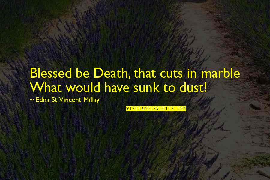 Sunk Quotes By Edna St. Vincent Millay: Blessed be Death, that cuts in marble What