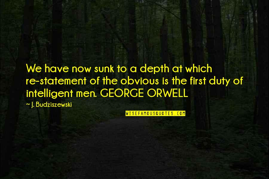 Sunk Quotes By J. Budziszewski: We have now sunk to a depth at