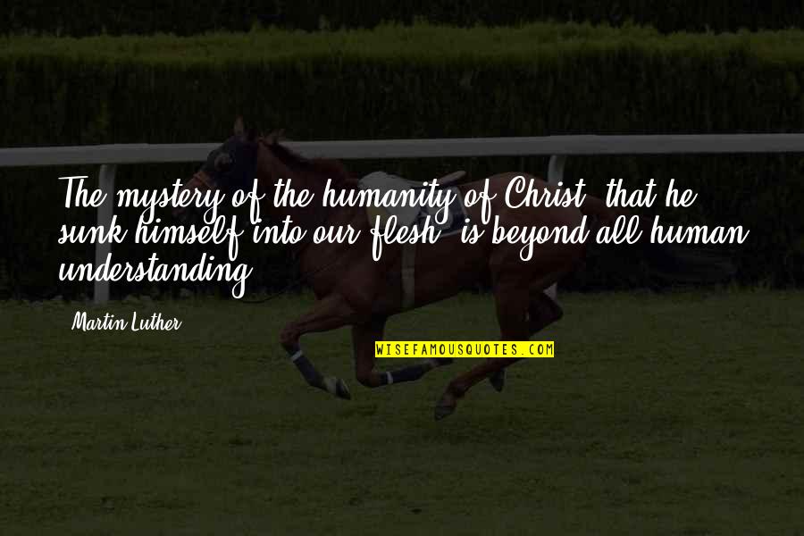 Sunk Quotes By Martin Luther: The mystery of the humanity of Christ, that