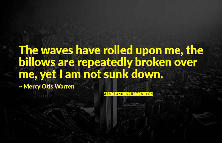 Sunk Quotes By Mercy Otis Warren: The waves have rolled upon me, the billows