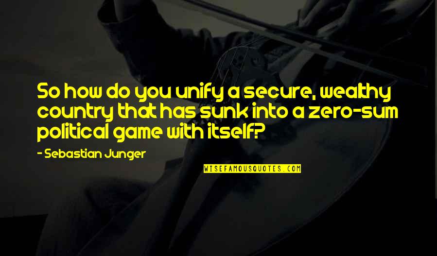 Sunk Quotes By Sebastian Junger: So how do you unify a secure, wealthy