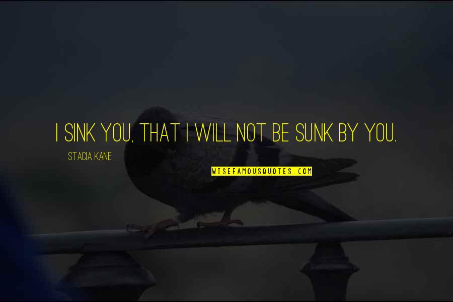 Sunk Quotes By Stacia Kane: I sink you, that I will not be