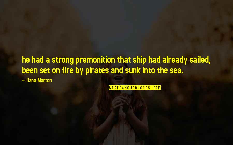 Sunk Ship Quotes By Dana Marton: he had a strong premonition that ship had