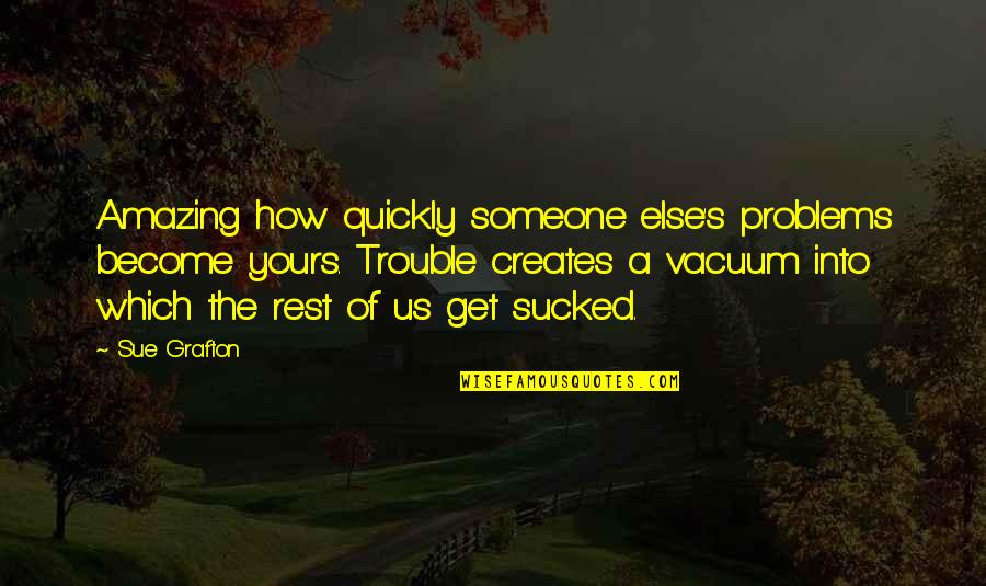 Sunk Ship Quotes By Sue Grafton: Amazing how quickly someone else's problems become yours.