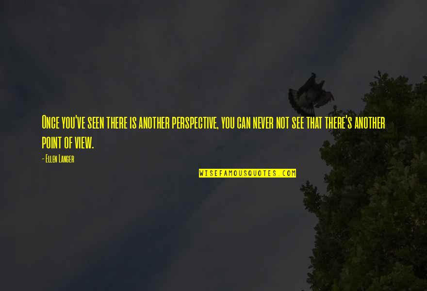 Sunkissed Morning Quotes By Ellen Langer: Once you've seen there is another perspective, you Sunkissed Morning Quotes By Ellen Langer: Once you've seen there is another perspective, you