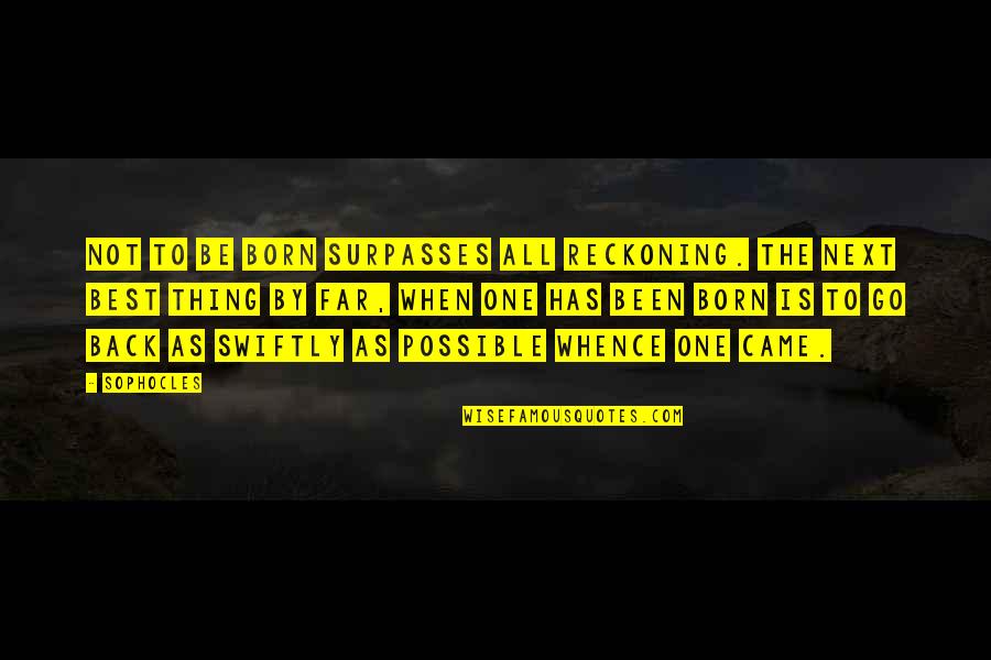 Sunkumas Quotes By Sophocles: Not to be born surpasses all reckoning. The