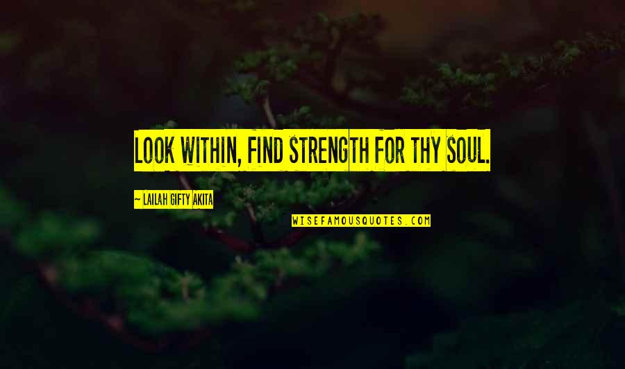 Sunkus Alphabet Quotes By Lailah Gifty Akita: Look within, find strength for thy soul.