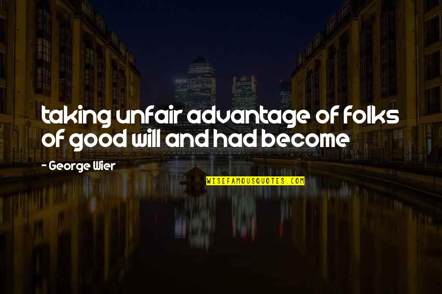Sunkus Klausimai Quotes By George Wier: taking unfair advantage of folks of good will