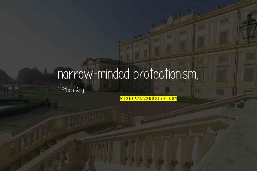 Sunlamp Quotes By Ethan Ang: narrow-minded protectionism,