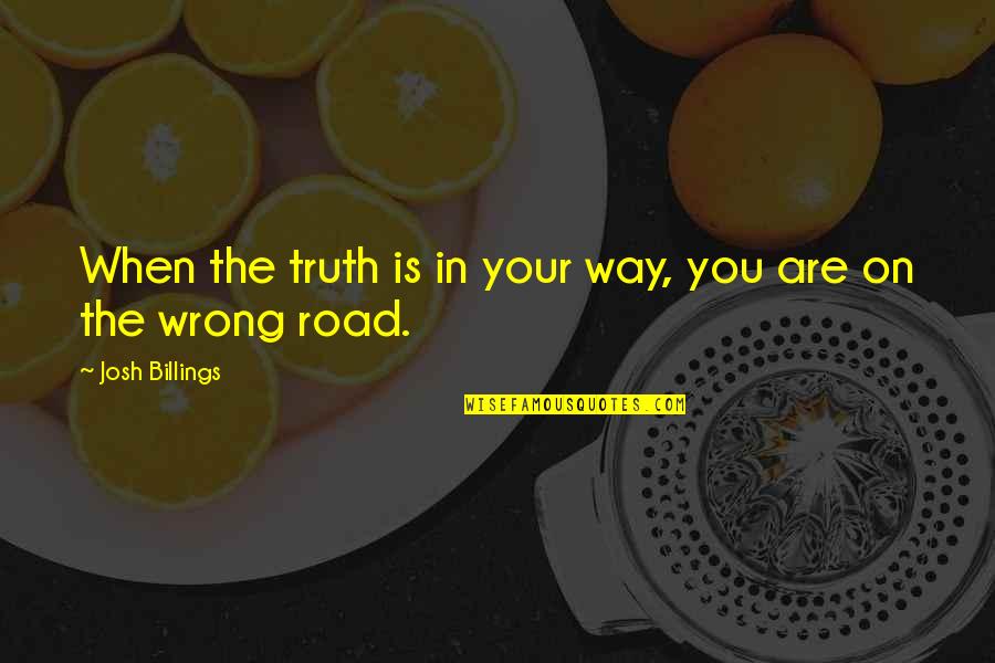 Sunless Khan Quotes By Josh Billings: When the truth is in your way, you Sunless Khan Quotes By Josh Billings: When the truth is in your way, you