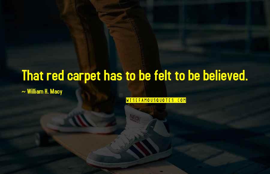Sunless Quotes By William H. Macy: That red carpet has to be felt to