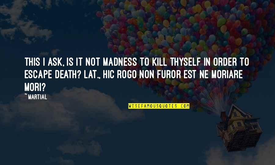 Sunley Bat Quotes By Martial: This I ask, is it not madness to