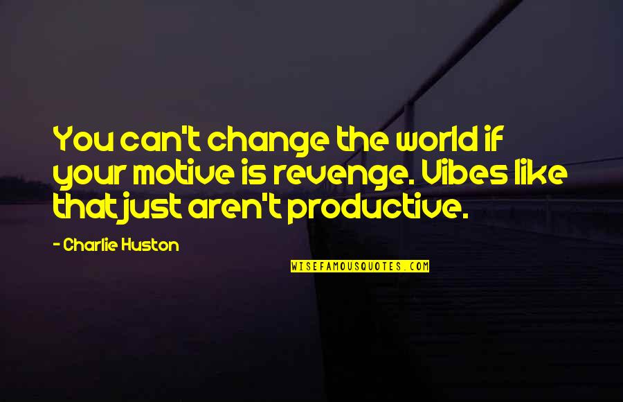 Sunley M E Quotes By Charlie Huston: You can't change the world if your motive