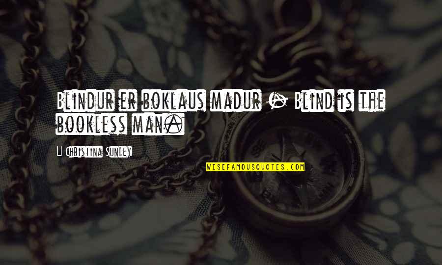 Sunley M E Quotes By Christina Sunley: Blindur er boklaus madur - Blind is the