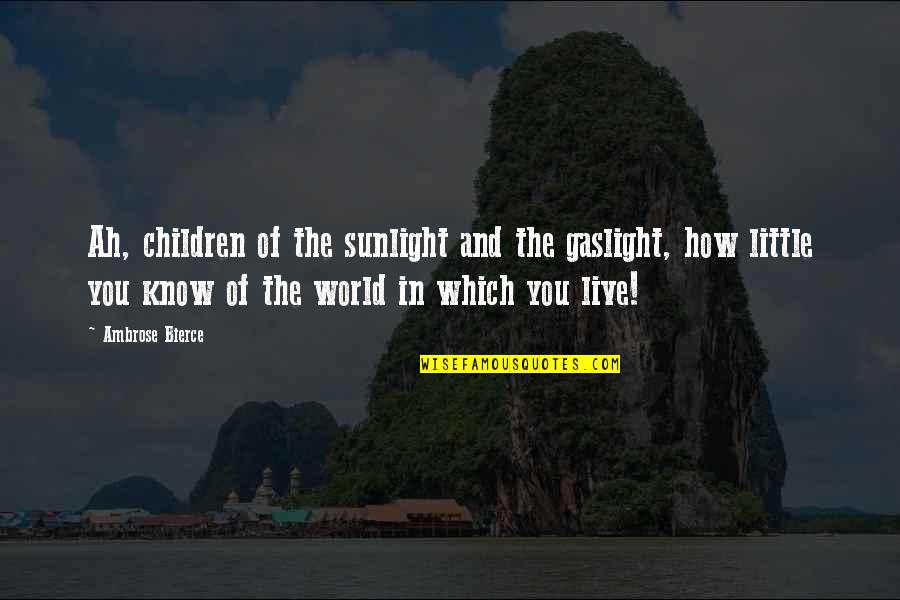 Sunlight And Darkness Quotes By Ambrose Bierce: Ah, children of the sunlight and the gaslight,