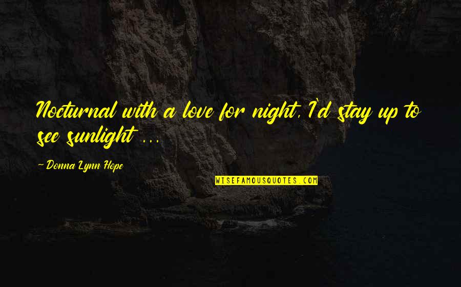 Sunlight And Darkness Quotes By Donna Lynn Hope: Nocturnal with a love for night, I'd stay