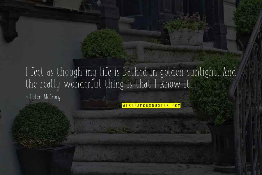 Sunlight And Life Quotes By Helen McCrory: I feel as though my life is bathed