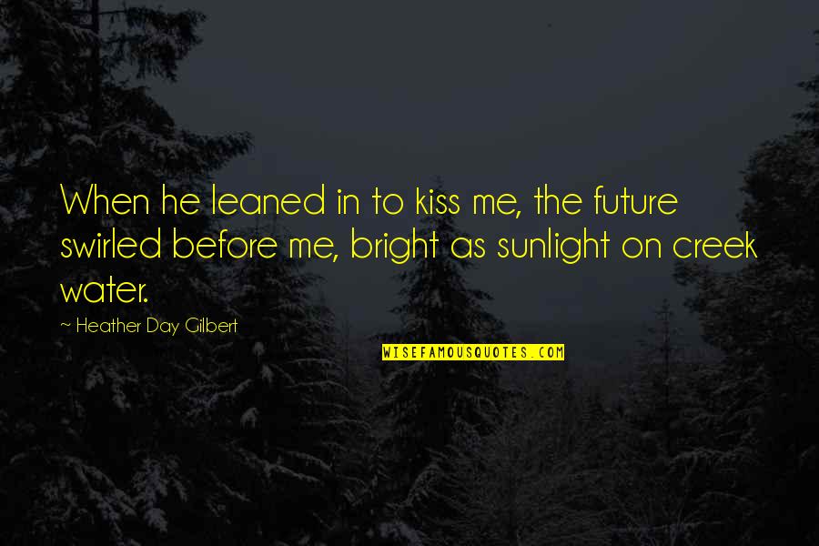 Sunlight And Love Quotes By Heather Day Gilbert: When he leaned in to kiss me, the