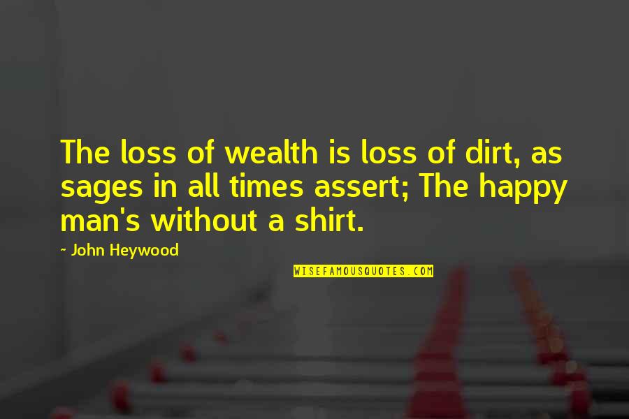 Sunlight And Shadow Quotes By John Heywood: The loss of wealth is loss of dirt,