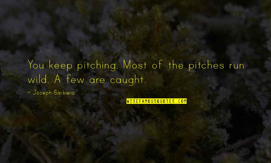 Sunlight And Shadow Quotes By Joseph Barbera: You keep pitching. Most of the pitches run