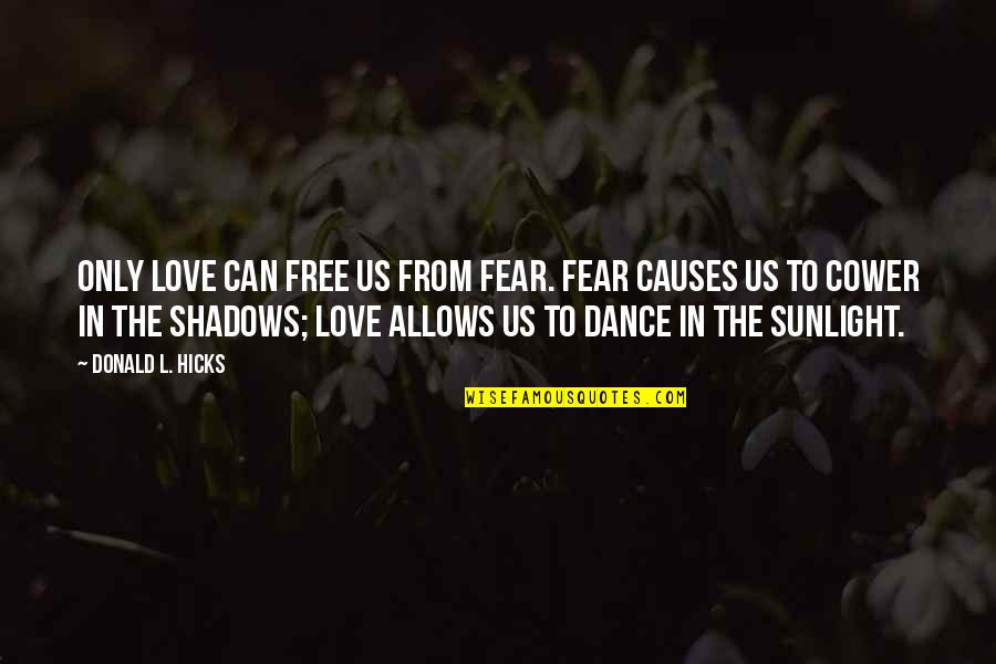 Sunlight And Shadows Quotes By Donald L. Hicks: Only love can free us from fear. Fear