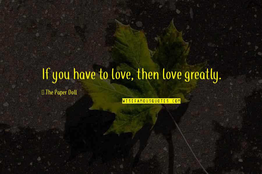 Sunlight In Winter Quotes By The Paper Doll: If you have to love, then love greatly. Sunlight In Winter Quotes By The Paper Doll: If you have to love, then love greatly.