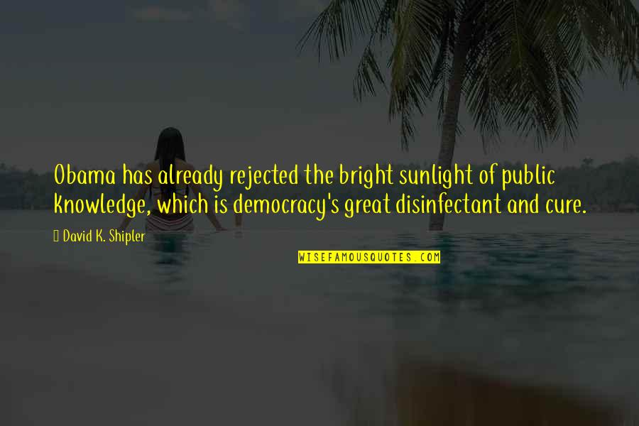 Sunlight Is The Best Disinfectant Quotes By David K. Shipler: Obama has already rejected the bright sunlight of Sunlight Is The Best Disinfectant Quotes By David K. Shipler: Obama has already rejected the bright sunlight of