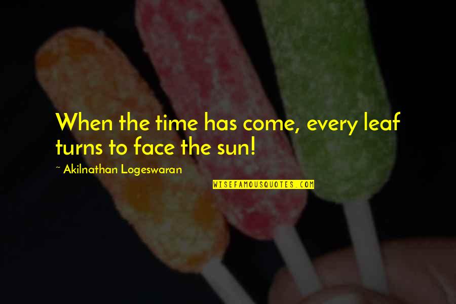Sunlight On Your Face Quotes By Akilnathan Logeswaran: When the time has come, every leaf turns Sunlight On Your Face Quotes By Akilnathan Logeswaran: When the time has come, every leaf turns