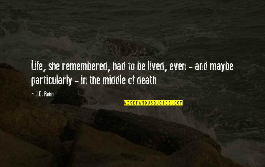 Sunlighted Quotes By J.D. Robb: Life, she remembered, had to be lived, even Sunlighted Quotes By J.D. Robb: Life, she remembered, had to be lived, even