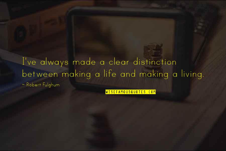 Sunlighted Quotes By Robert Fulghum: I've always made a clear distinction between making