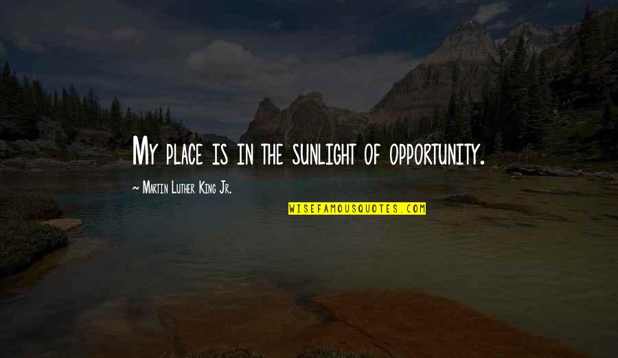 Sunlike Led Quotes By Martin Luther King Jr.: My place is in the sunlight of opportunity. Sunlike Led Quotes By Martin Luther King Jr.: My place is in the sunlight of opportunity.
