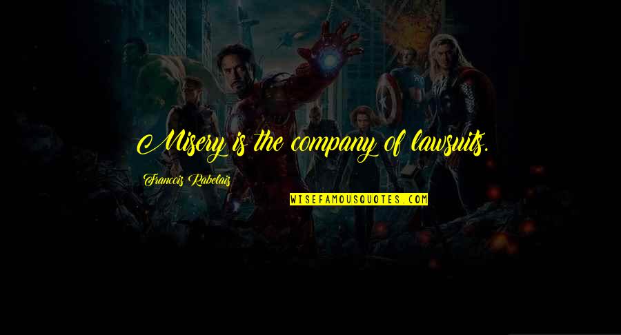Sunliner Quotes By Francois Rabelais: Misery is the company of lawsuits. Sunliner Quotes By Francois Rabelais: Misery is the company of lawsuits.