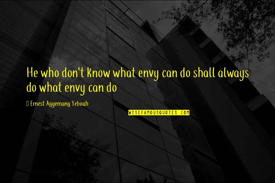 Sunly Quotes By Ernest Agyemang Yeboah: He who don't know what envy can do