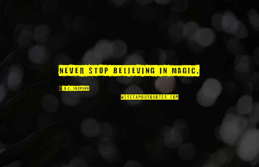 Sunmak Es Quotes By A.L. Jackson: Never stop believing in magic.