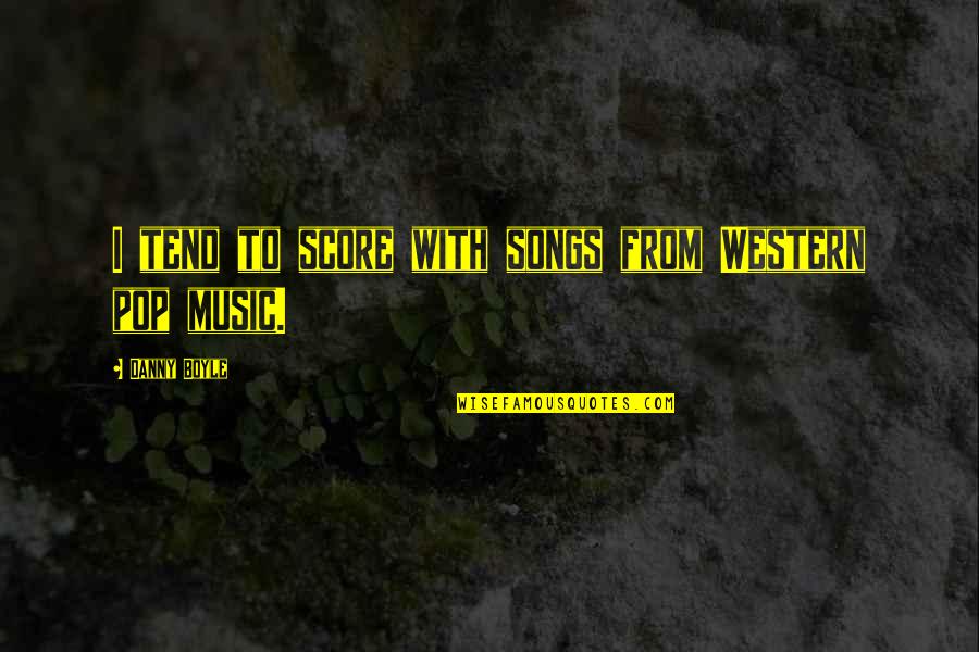 Sunmak Es Quotes By Danny Boyle: I tend to score with songs from Western