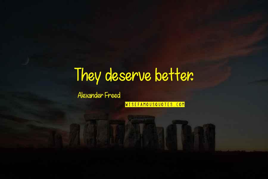 Sunmak Ingilizce Quotes By Alexander Freed: They deserve better. Sunmak Ingilizce Quotes By Alexander Freed: They deserve better.