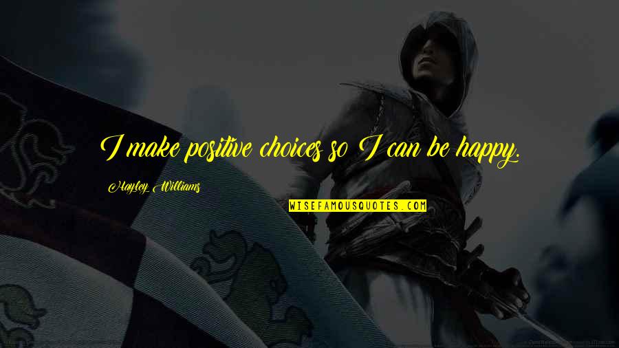 Sunmark Bank Quotes By Hayley Williams: I make positive choices so I can be Sunmark Bank Quotes By Hayley Williams: I make positive choices so I can be