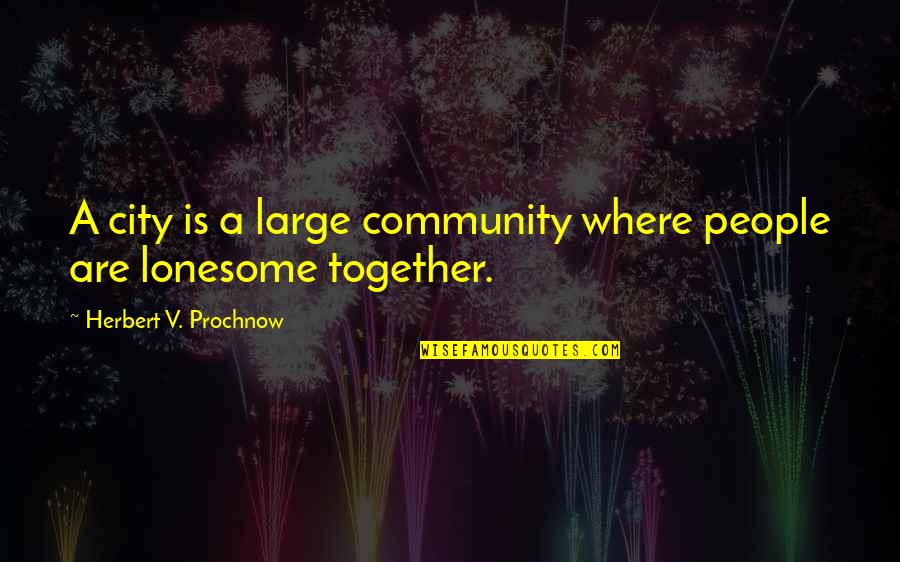 Sunmark Bank Quotes By Herbert V. Prochnow: A city is a large community where people Sunmark Bank Quotes By Herbert V. Prochnow: A city is a large community where people