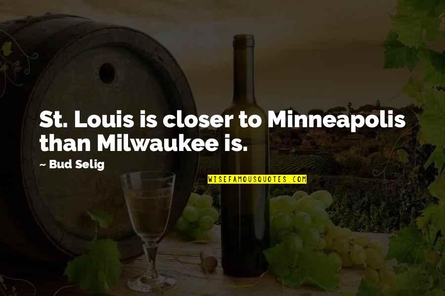 Sunnah Rasulullah Quotes By Bud Selig: St. Louis is closer to Minneapolis than Milwaukee