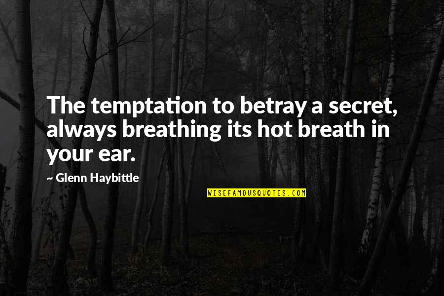 Sunnat E Rasool Quotes By Glenn Haybittle: The temptation to betray a secret, always breathing