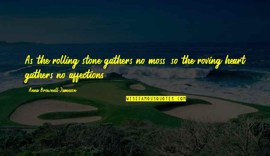 Sunnedee Quotes By Anna Brownell Jameson: As the rolling stone gathers no moss, so