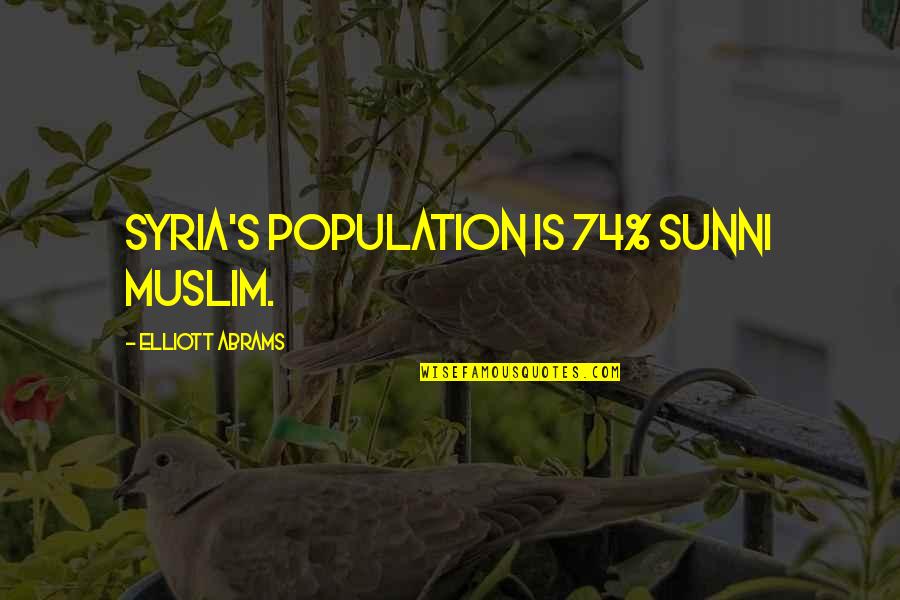 Sunni Muslim Quotes By Elliott Abrams: Syria's population is 74% Sunni Muslim.