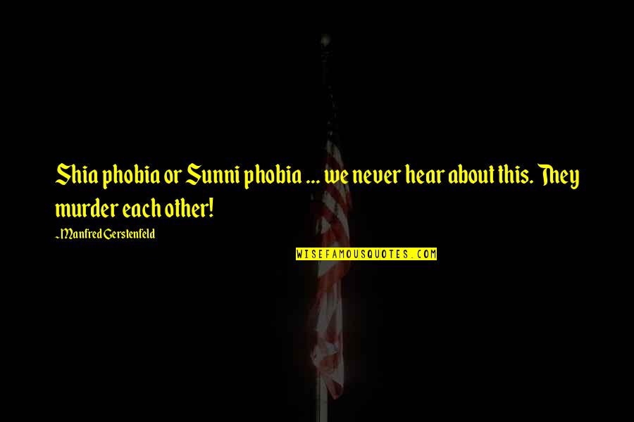 Sunni Shia Quotes By Manfred Gerstenfeld: Shia phobia or Sunni phobia ... we never