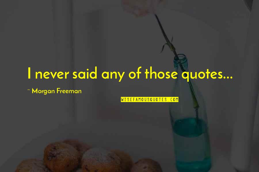 Sunnibunzxoxo Quotes By Morgan Freeman: I never said any of those quotes... Sunnibunzxoxo Quotes By Morgan Freeman: I never said any of those quotes...