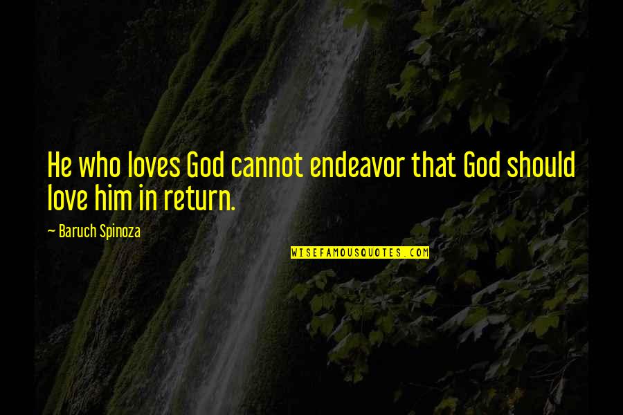 Sunnier Days Ahead Quotes By Baruch Spinoza: He who loves God cannot endeavor that God Sunnier Days Ahead Quotes By Baruch Spinoza: He who loves God cannot endeavor that God